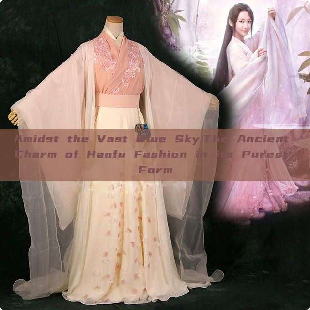 Amidst the Vast Blue Sky:The Ancient Charm of Hanfu Fashion in its Purest Form