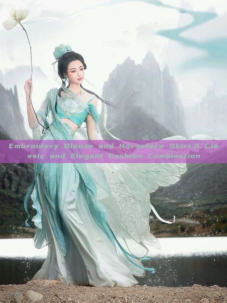 Embroidery Blouse and Horseface Skirt:A Classic and Elegant Fashion Combination Embroidery Blouse and Horseface Skirt:A Classic and Elegant Fashion Combination