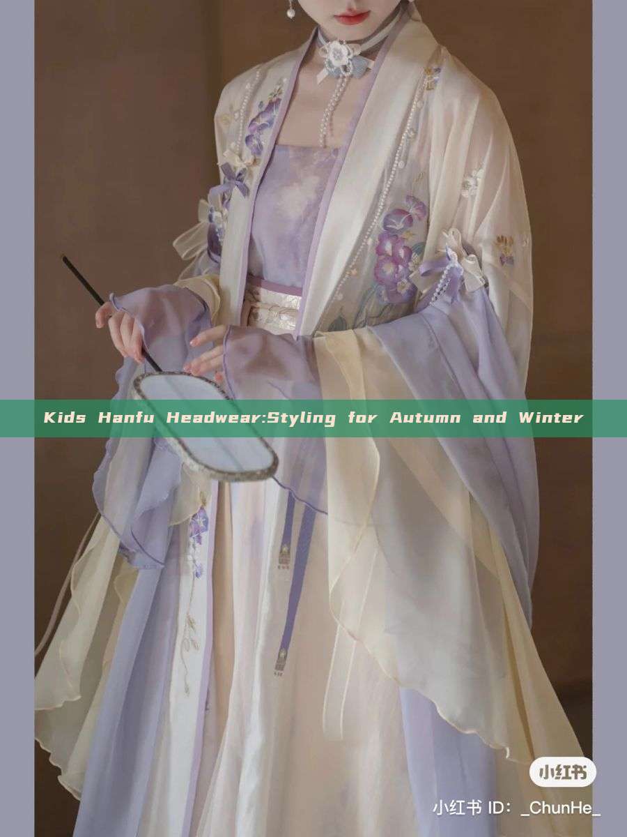 Kids Hanfu Headwear:Styling for Autumn and Winter