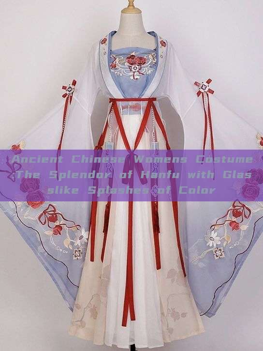 Ancient Chinese Womens Costume:The Splendor of Hanfu with Glasslike Splashes of Color