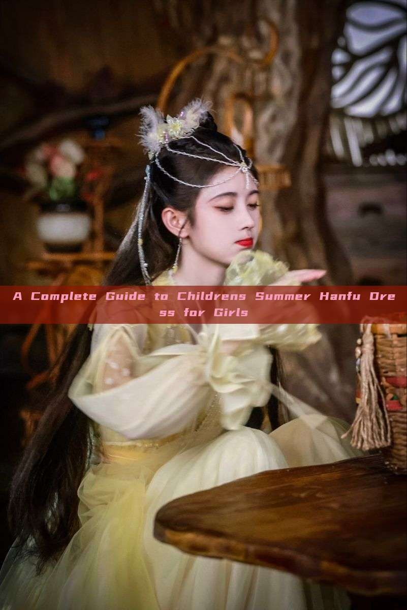 A Complete Guide to Childrens Summer Hanfu Dress for Girls