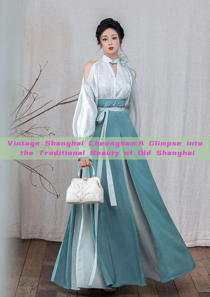 Vintage Shanghai Cheongsam:A Glimpse into the Traditional Beauty of Old Shanghai