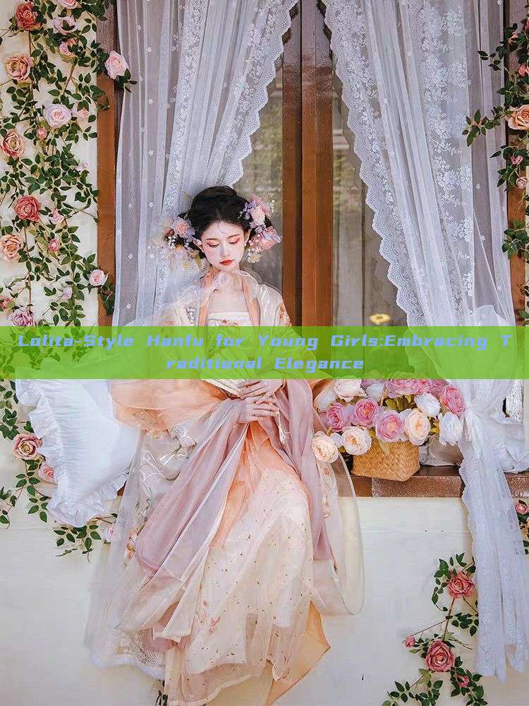 Lolita-Style Hanfu for Young Girls:Embracing Traditional Elegance Lolita-Style Hanfu for Young Girls:Embracing Traditional Elegance