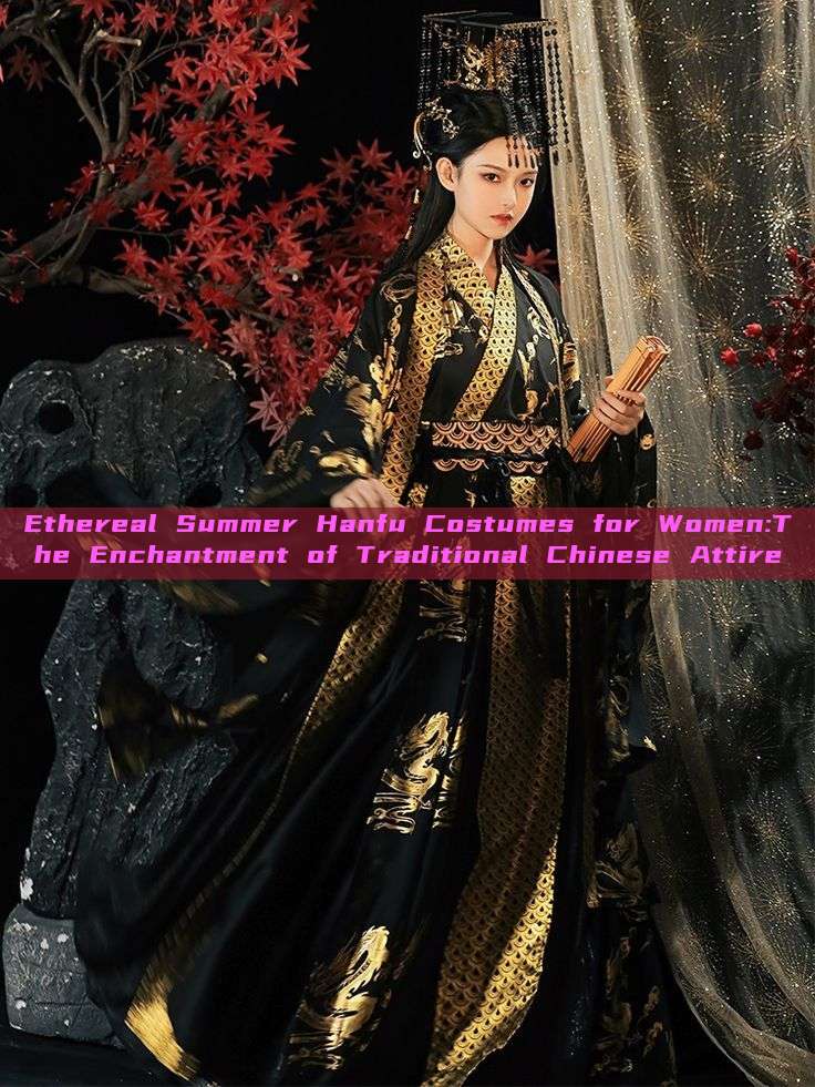 Ethereal Summer Hanfu Costumes for Women:The Enchantment of Traditional Chinese Attire