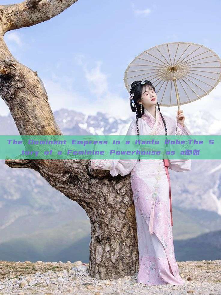 The Dominant Empress in a Hanfu Robe:The Story of a Feminine Powerhouse as a御姐