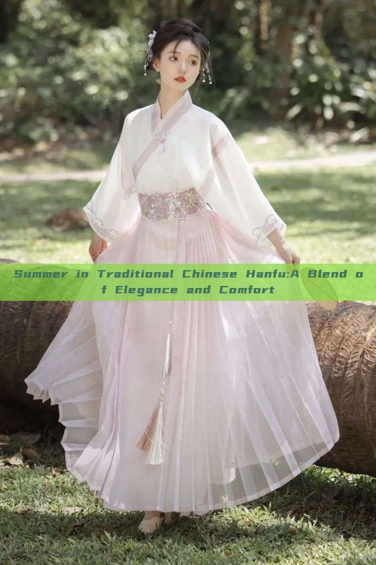 Summer in Traditional Chinese Hanfu:A Blend of Elegance and Comfort