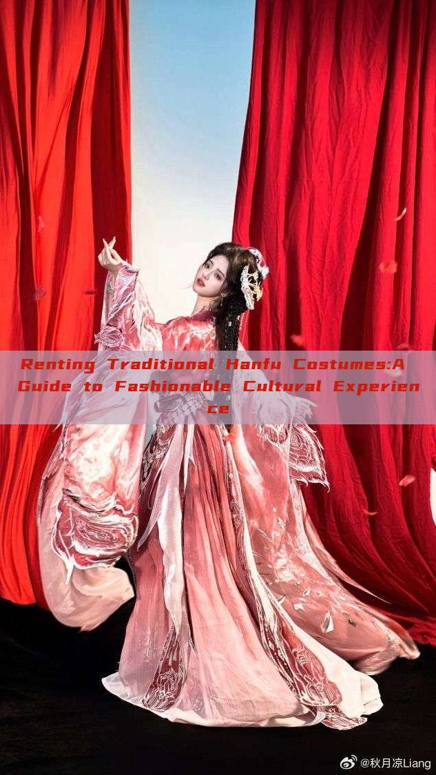 Renting Traditional Hanfu Costumes:A Guide to Fashionable Cultural Experience Renting Traditional Hanfu Costumes:A Guide to Fashionable Cultural Experience