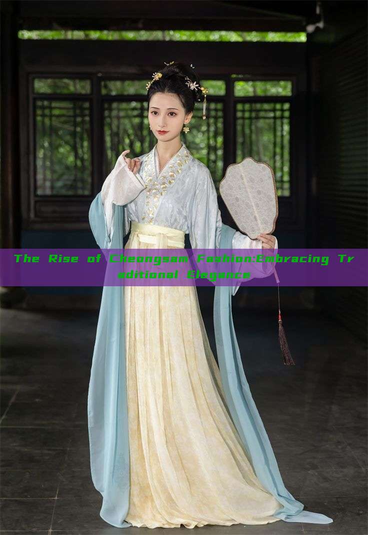 The Rise of Cheongsam Fashion:Embracing Traditional Elegance The Rise of Cheongsam Fashion:Embracing Traditional Elegance