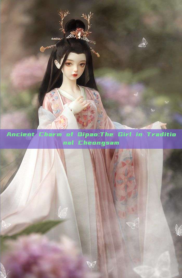 Ancient Charm of Qipao:The Girl in Traditional Cheongsam Ancient Charm of Qipao:The Girl in Traditional Cheongsam