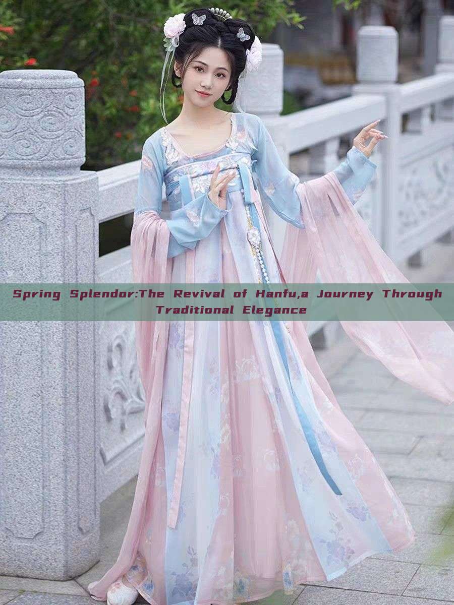 Spring Splendor:The Revival of Hanfu,a Journey Through Traditional Elegance