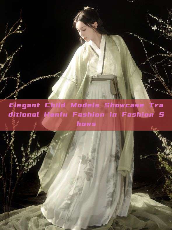 Elegant Child Models Showcase Traditional Hanfu Fashion in Fashion Shows Elegant Child Models Showcase Traditional Hanfu Fashion in Fashion Shows
