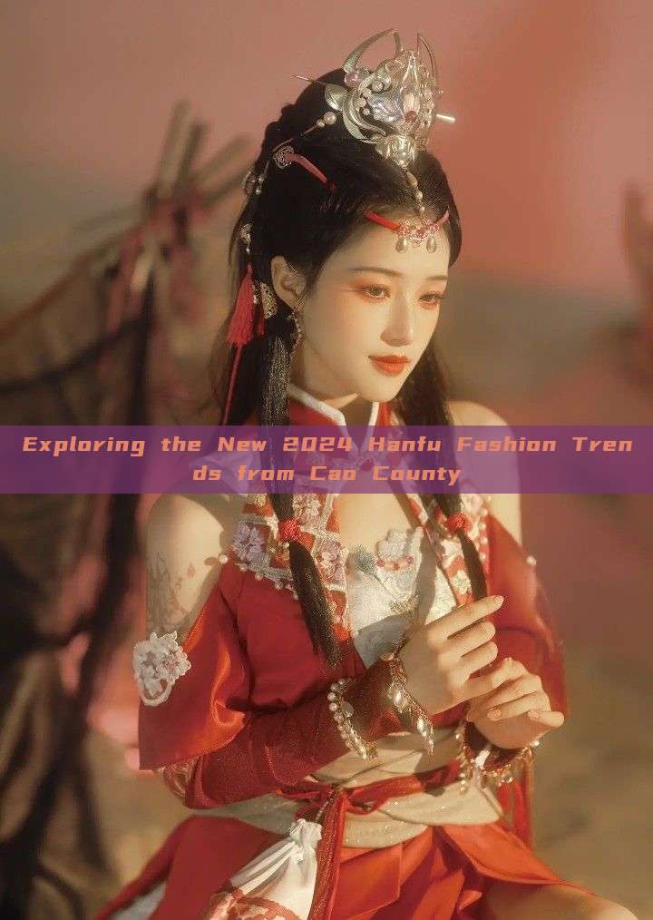 Exploring the New 2024 Hanfu Fashion Trends from Cao County Exploring the New 2024 Hanfu Fashion Trends from Cao County