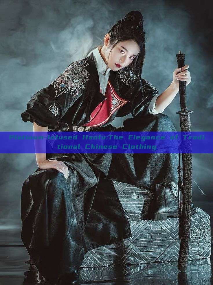 Platinum-Infused Hanfu:The Elegance of Traditional Chinese Clothing Platinum-Infused Hanfu:The Elegance of Traditional Chinese Clothing