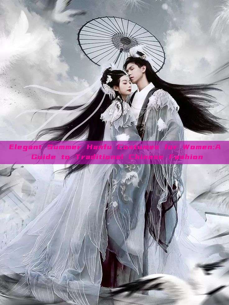 Elegant Summer Hanfu Costumes for Women:A Guide to Traditional Chinese Fashion