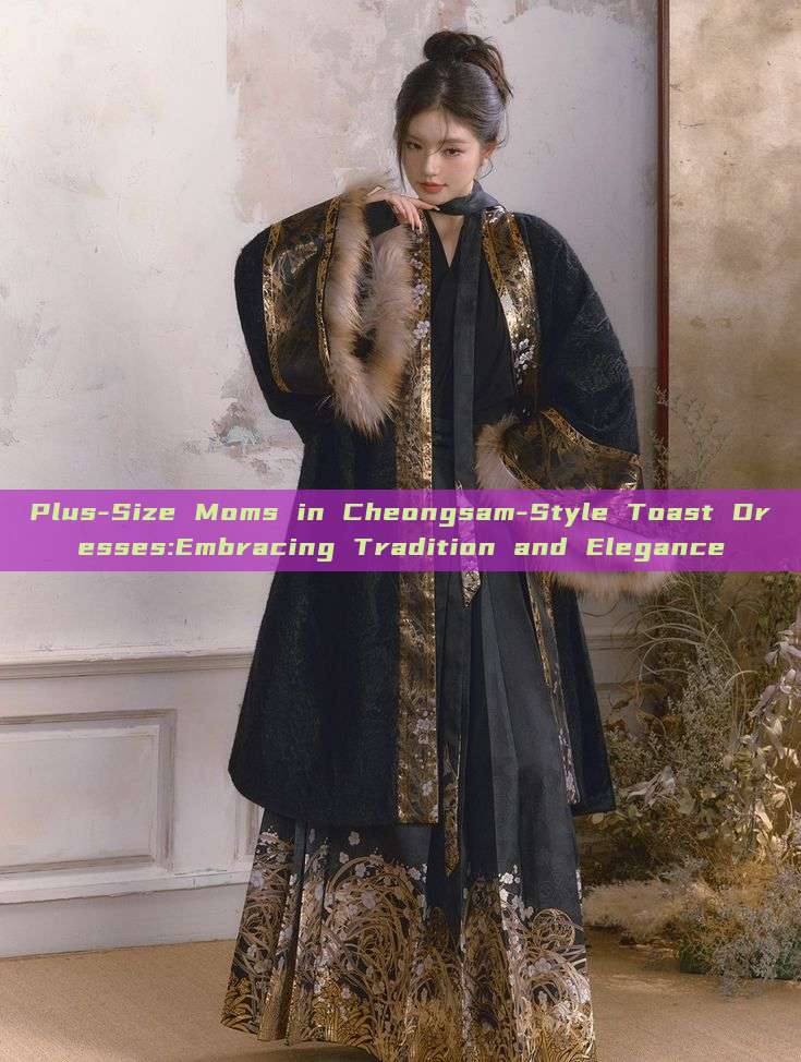 Plus-Size Moms in Cheongsam-Style Toast Dresses:Embracing Tradition and Elegance Plus-Size Moms in Cheongsam-Style Toast Dresses:Embracing Tradition and Elegance