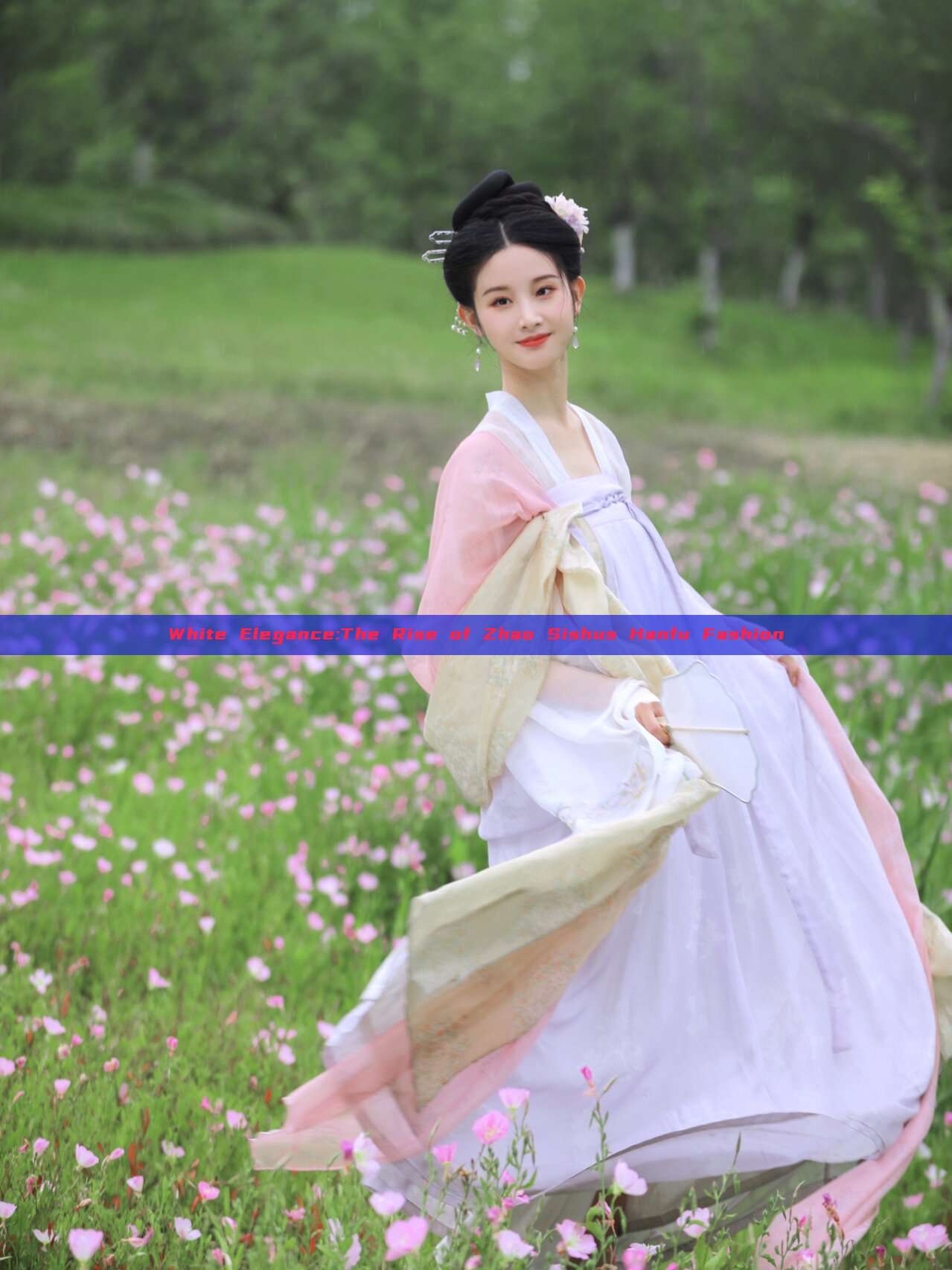 White Elegance:The Rise of Zhao Sishus Hanfu Fashion White Elegance:The Rise of Zhao Sishus Hanfu Fashion