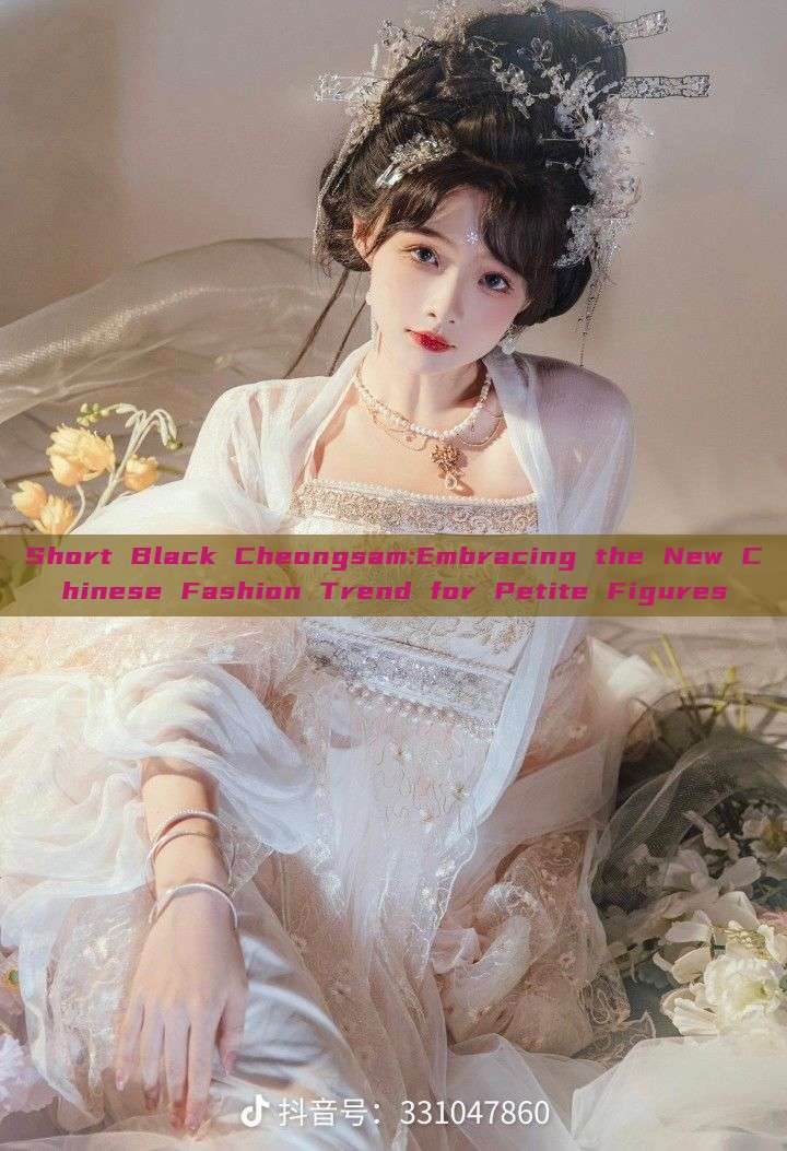 Short Black Cheongsam:Embracing the New Chinese Fashion Trend for Petite Figures Short Black Cheongsam:Embracing the New Chinese Fashion Trend for Petite Figures