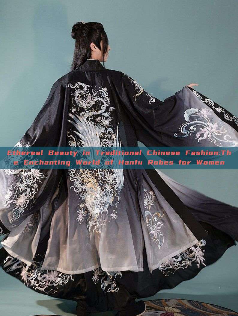 Ethereal Beauty in Traditional Chinese Fashion:The Enchanting World of Hanfu Robes for Women Ethereal Beauty in Traditional Chinese Fashion:The Enchanting World of Hanfu Robes for Women