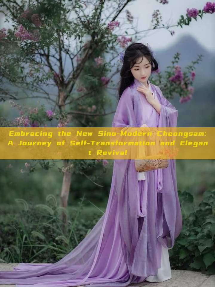 Embracing the New Sino-Modern Cheongsam:A Journey of Self-Transformation and Elegant Revival Embracing the New Sino-Modern Cheongsam:A Journey of Self-Transformation and Elegant Revival