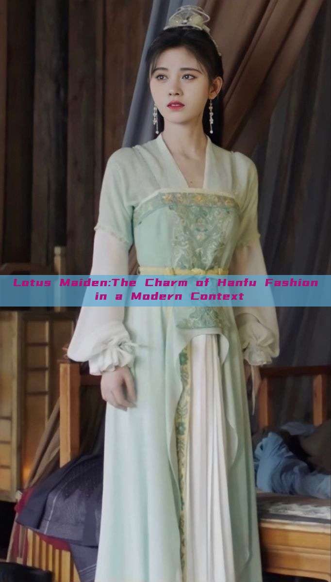 Lotus Maiden:The Charm of Hanfu Fashion in a Modern Context Lotus Maiden:The Charm of Hanfu Fashion in a Modern Context
