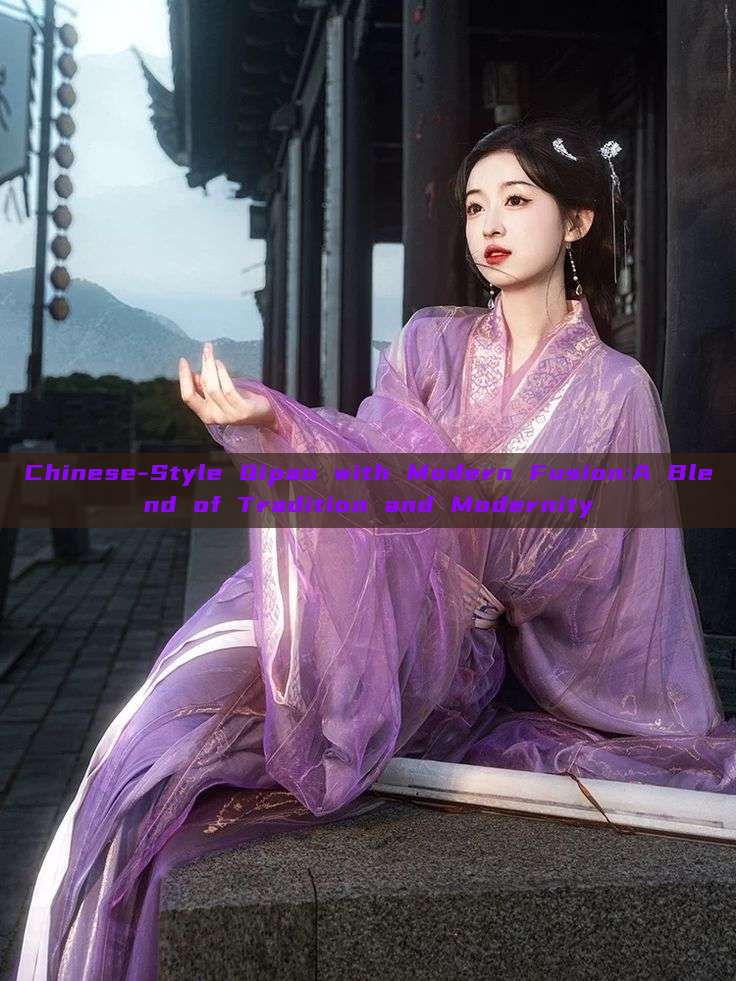 Chinese-Style Qipao with Modern Fusion:A Blend of Tradition and Modernity
