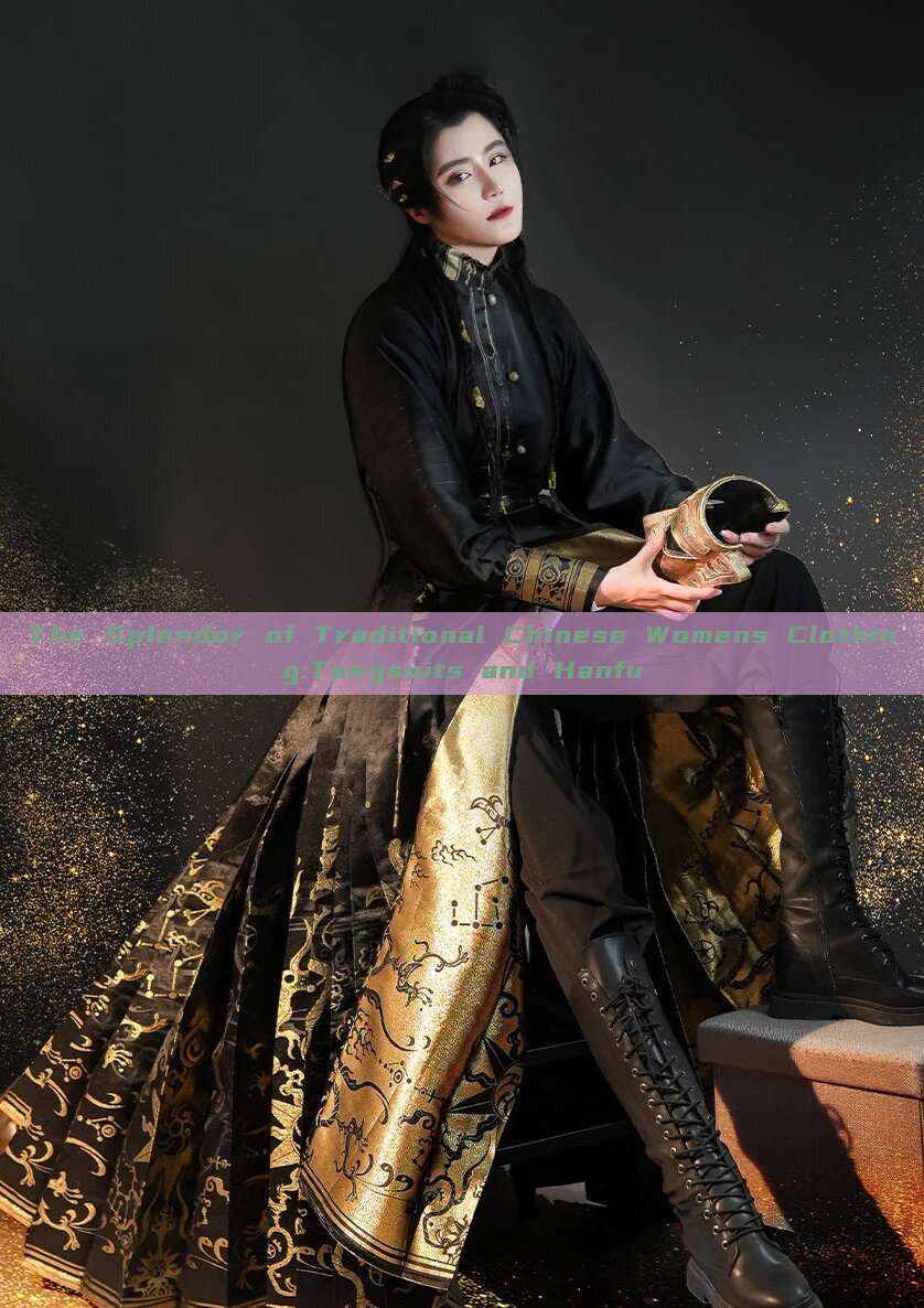 The Splendor of Traditional Chinese Womens Clothing:Tangsuits and Hanfu The Splendor of Traditional Chinese Womens Clothing:Tangsuits and Hanfu