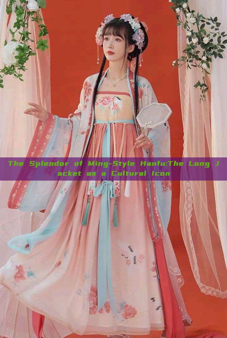 The Splendor of Ming-Style Hanfu:The Long Jacket as a Cultural Icon The Splendor of Ming-Style Hanfu:The Long Jacket as a Cultural Icon