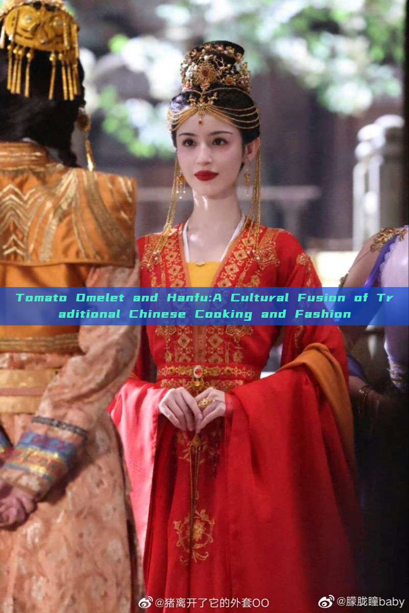 Tomato Omelet and Hanfu:A Cultural Fusion of Traditional Chinese Cooking and Fashion Tomato Omelet and Hanfu:A Cultural Fusion of Traditional Chinese Cooking and Fashion