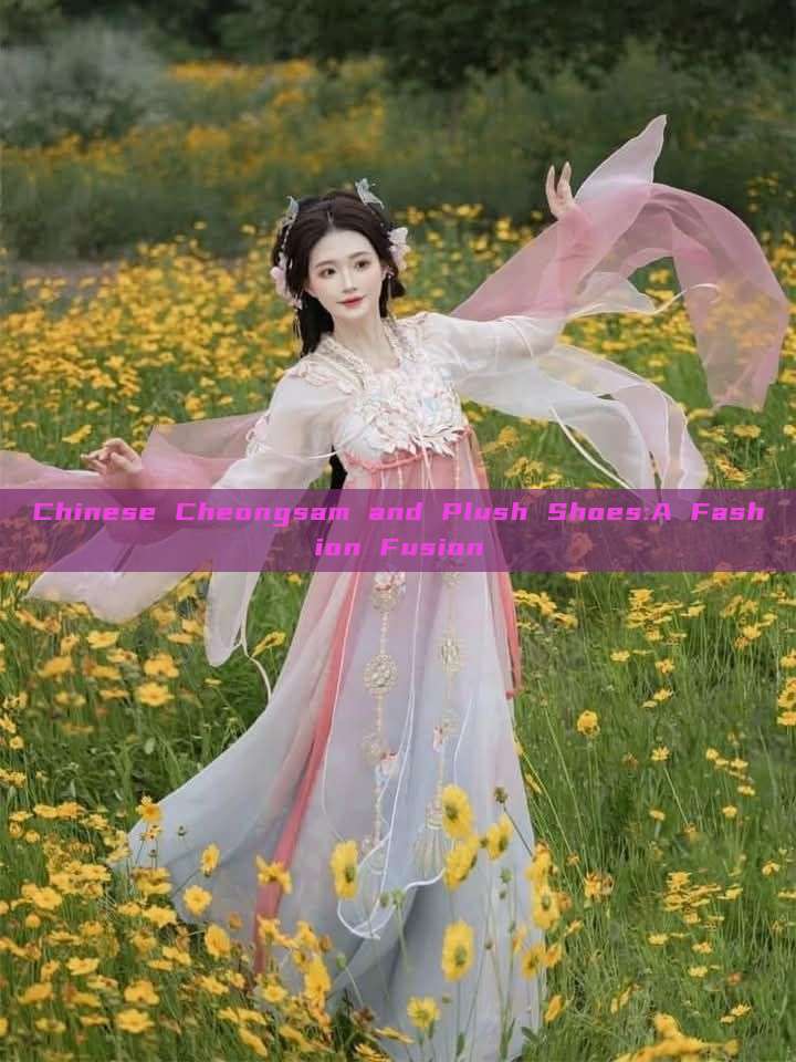 Chinese Cheongsam and Plush Shoes:A Fashion Fusion Chinese Cheongsam and Plush Shoes:A Fashion Fusion