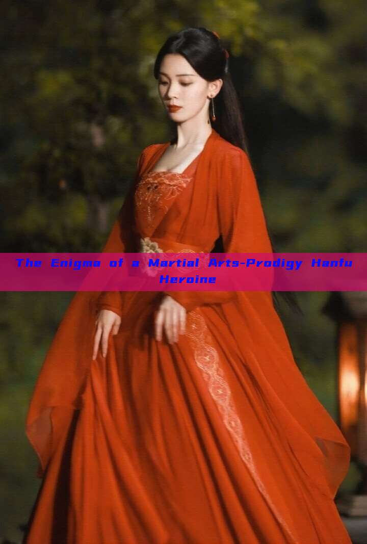The Enigma of a Martial Arts-Prodigy Hanfu Heroine The Enigma of a Martial Arts-Prodigy Hanfu Heroine