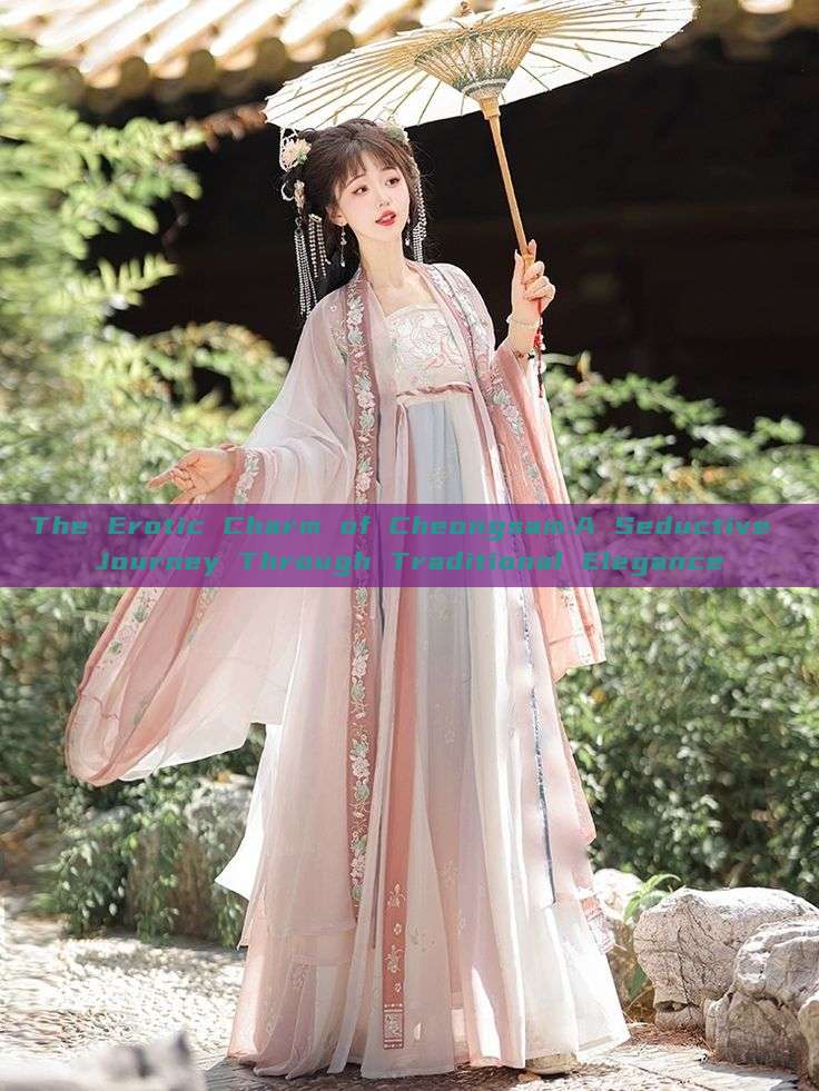 The Erotic Charm of Cheongsam:A Seductive Journey Through Traditional Elegance The Erotic Charm of Cheongsam:A Seductive Journey Through Traditional Elegance