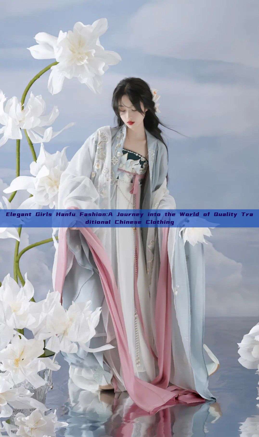 Elegant Girls Hanfu Fashion:A Journey into the World of Quality Traditional Chinese Clothing Elegant Girls Hanfu Fashion:A Journey into the World of Quality Traditional Chinese Clothing