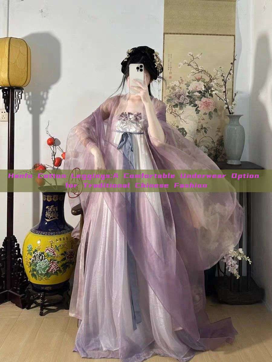 Hanfu Cotton Leggings:A Comfortable Underwear Option for Traditional Chinese Fashion Hanfu Cotton Leggings:A Comfortable Underwear Option for Traditional Chinese Fashion