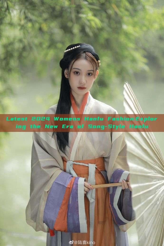 Latest 2024 Womens Hanfu Fashion:Exploring the New Era of Song-Style Hanfu Latest 2024 Womens Hanfu Fashion:Exploring the New Era of Song-Style Hanfu