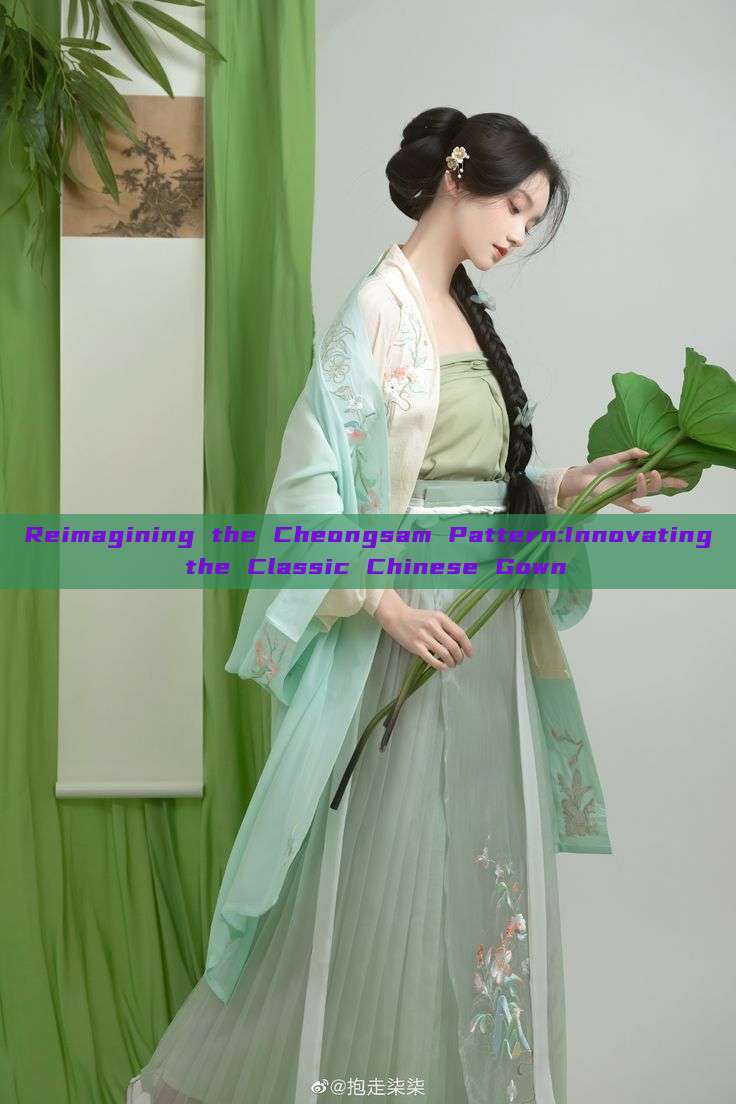 Reimagining the Cheongsam Pattern:Innovating the Classic Chinese Gown Reimagining the Cheongsam Pattern:Innovating the Classic Chinese Gown