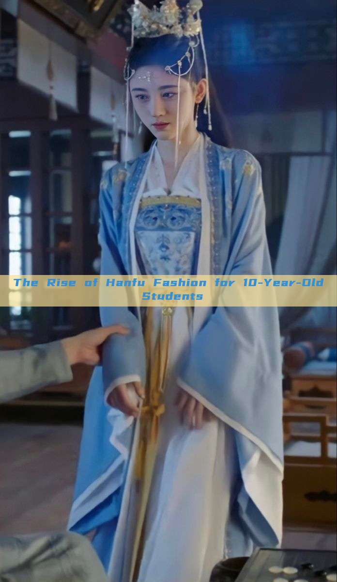 The Rise of Hanfu Fashion for 10-Year-Old Students The Rise of Hanfu Fashion for 10-Year-Old Students