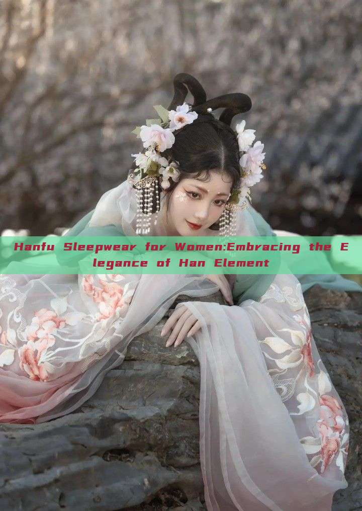 Hanfu Sleepwear for Women:Embracing the Elegance of Han Element