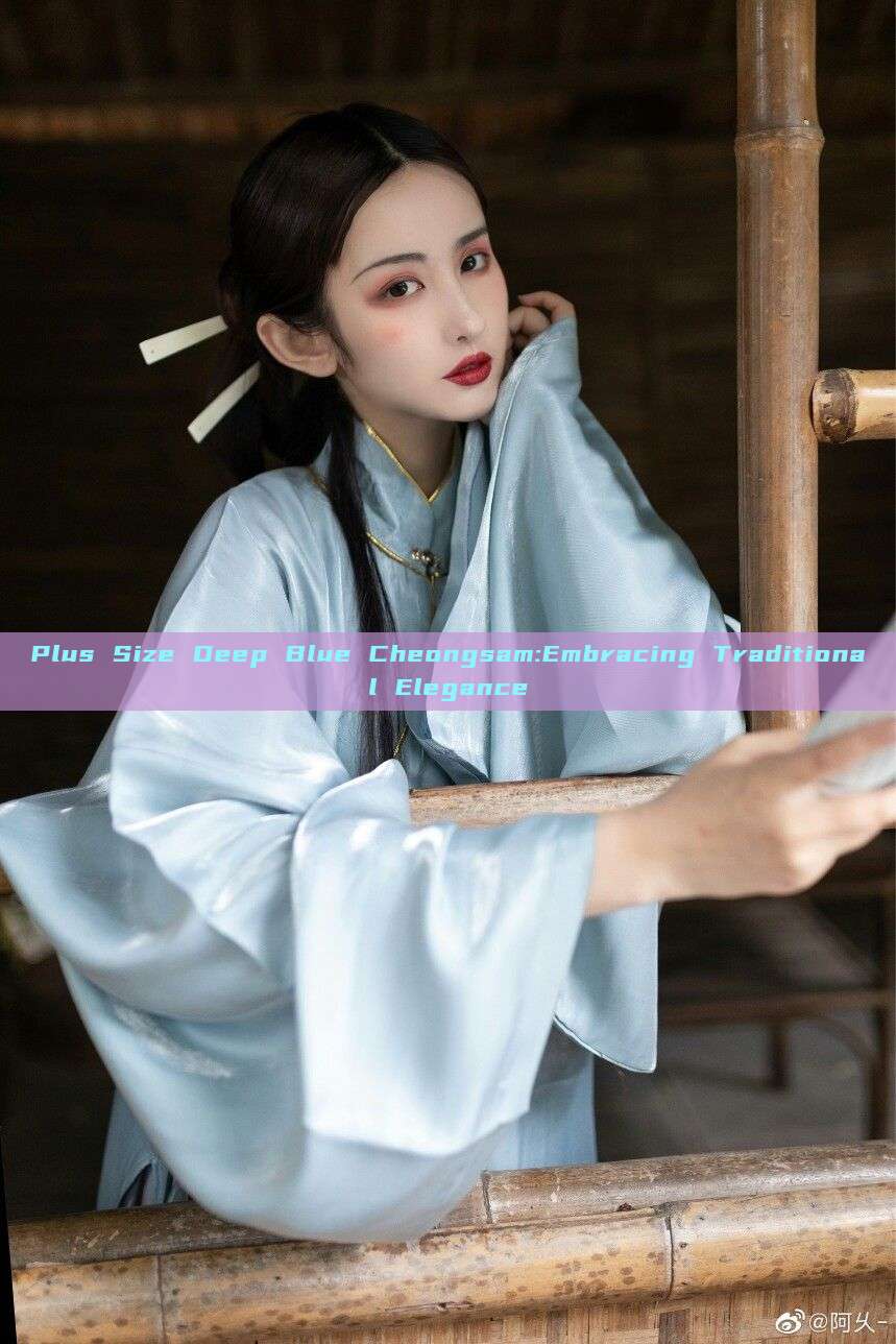 Plus Size Deep Blue Cheongsam:Embracing Traditional Elegance