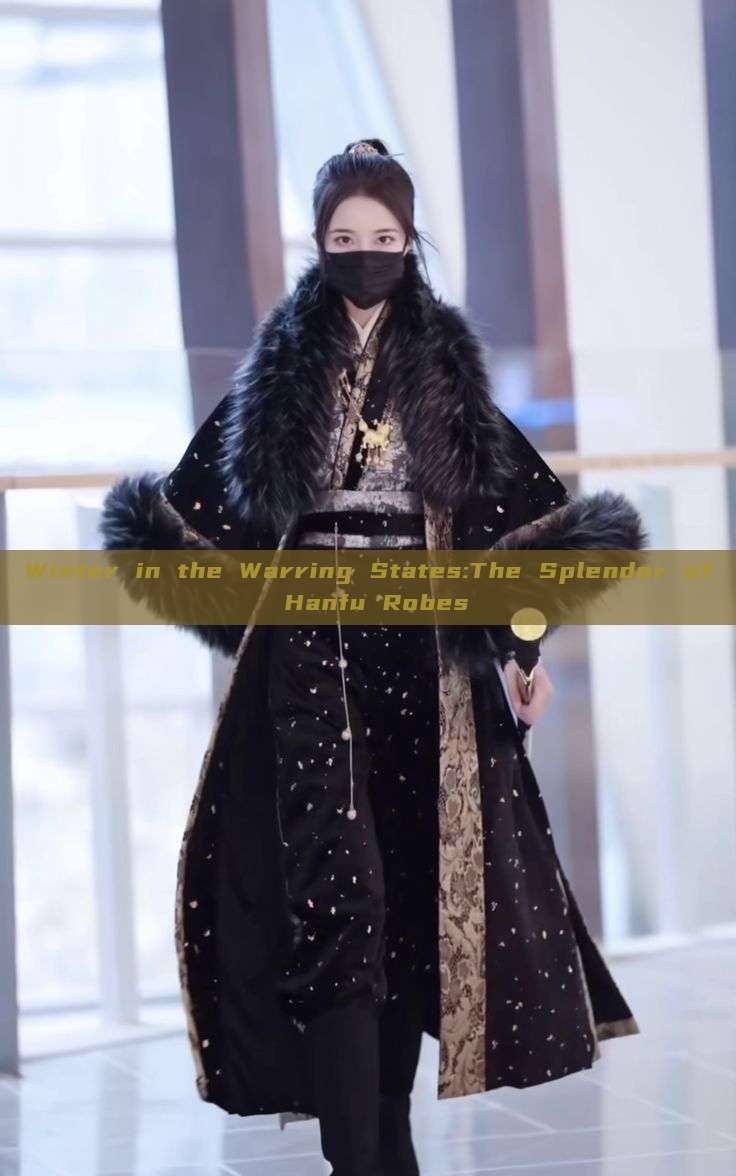 Winter in the Warring States:The Splendor of Hanfu Robes Winter in the Warring States:The Splendor of Hanfu Robes