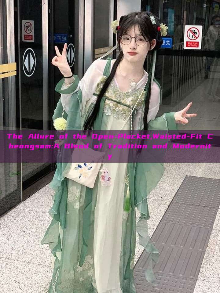 The Allure of the Open-Placket,Waisted-Fit Cheongsam:A Blend of Tradition and Modernity The Allure of the Open-Placket,Waisted-Fit Cheongsam:A Blend of Tradition and Modernity