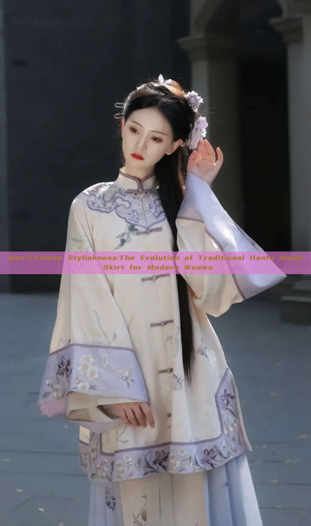 Neo-Chinese Stylishness:The Evolution of Traditional Hanfu Maimi Skirt for Modern Women Neo-Chinese Stylishness:The Evolution of Traditional Hanfu Maimi Skirt for Modern Women