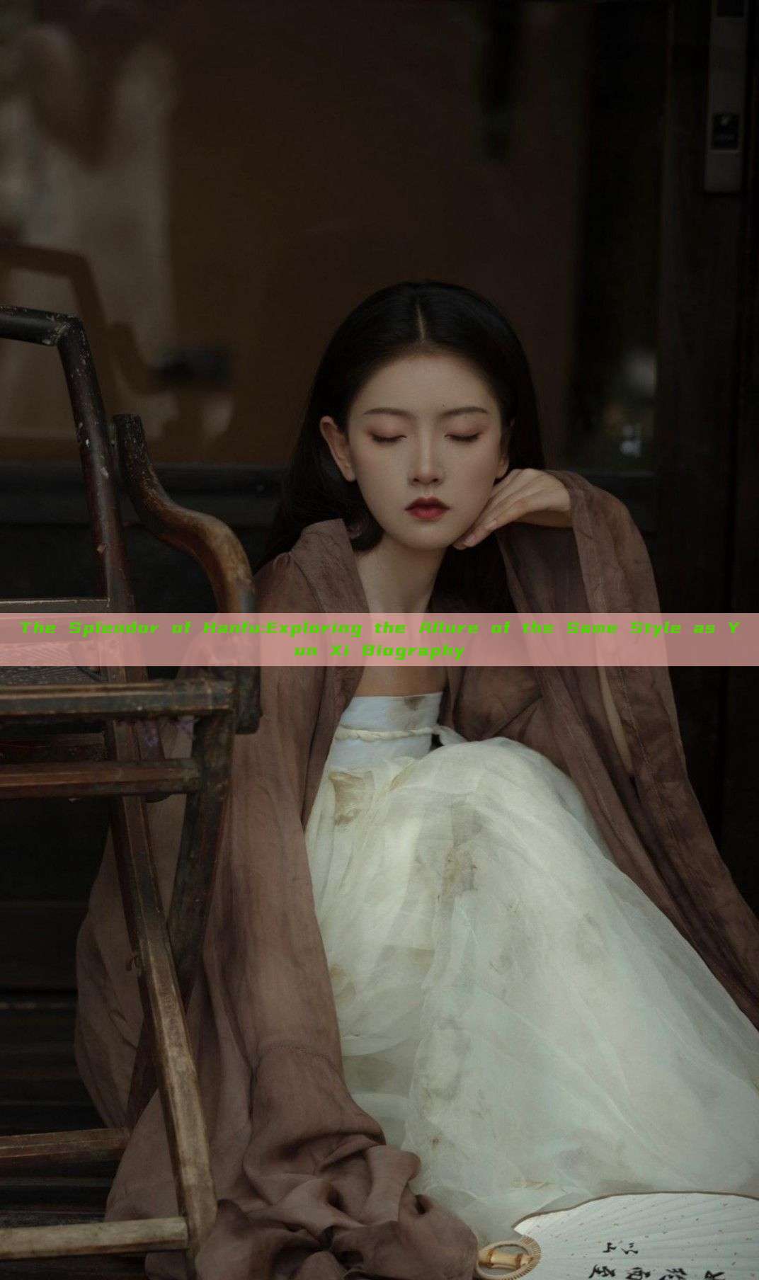 The Splendor of Hanfu:Exploring the Allure of the Same Style as Yun Xi Biography The Splendor of Hanfu:Exploring the Allure of the Same Style as Yun Xi Biography