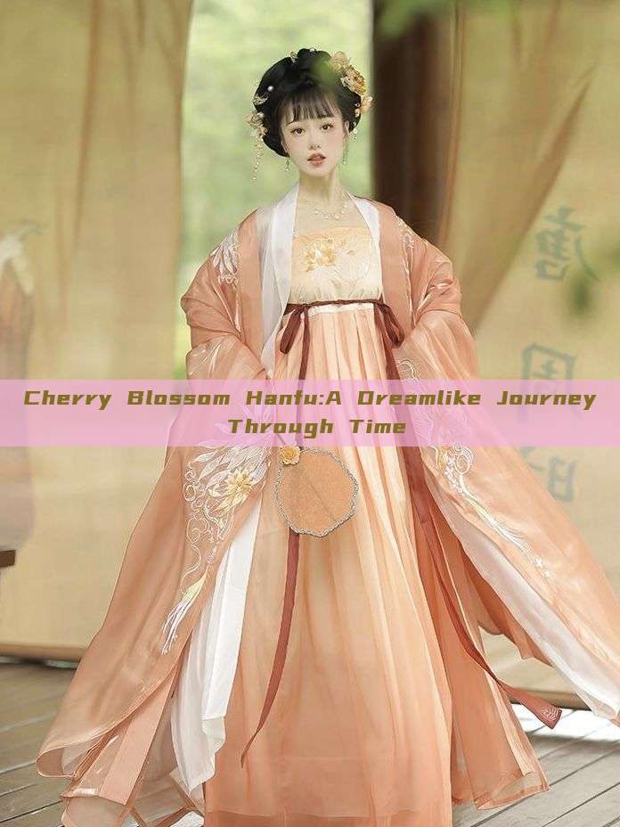Cherry Blossom Hanfu:A Dreamlike Journey Through Time