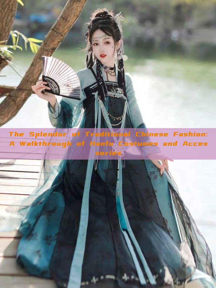 The Splendor of Traditional Chinese Fashion:A Walkthrough of Hanfu Costumes and Accessories The Splendor of Traditional Chinese Fashion:A Walkthrough of Hanfu Costumes and Accessories