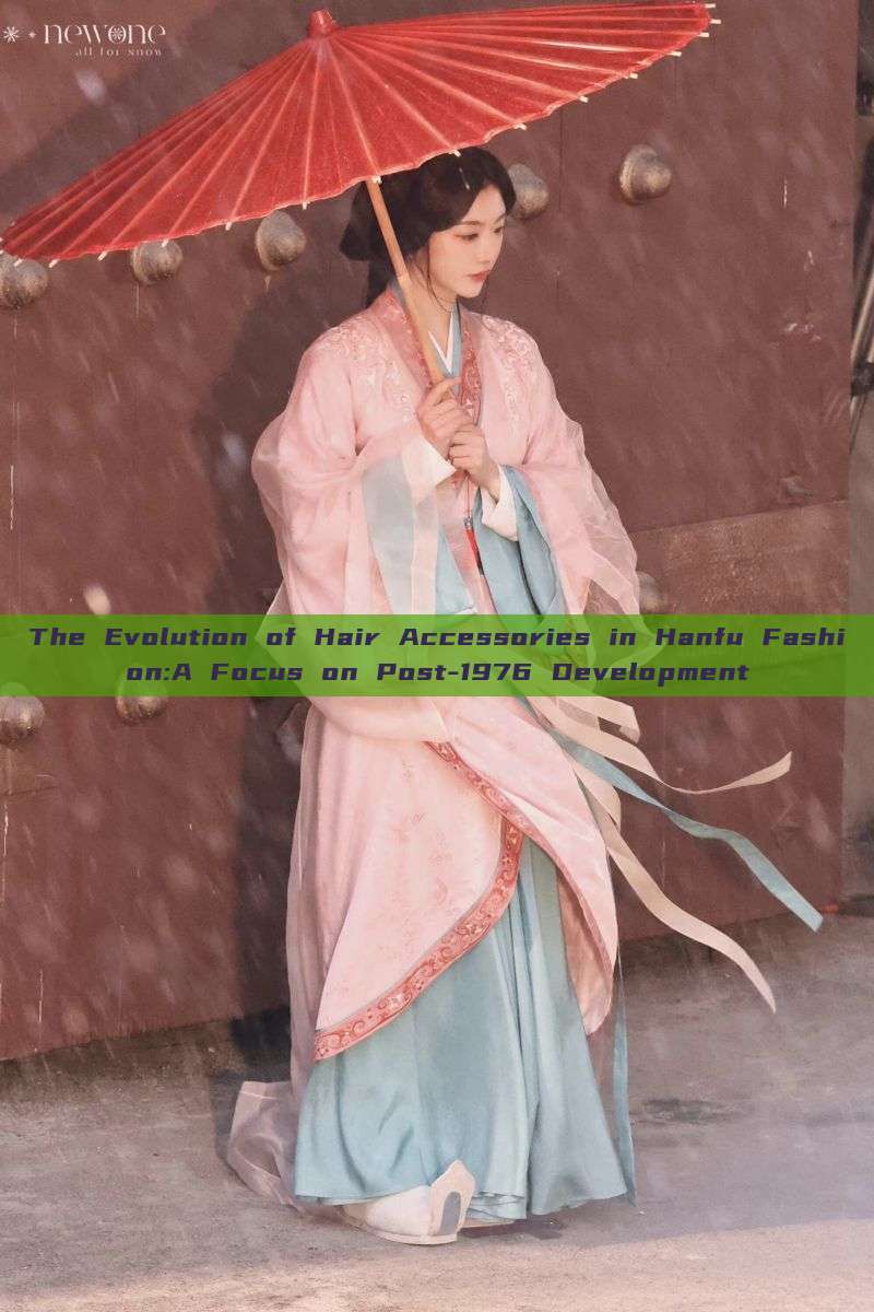 The Evolution of Hair Accessories in Hanfu Fashion:A Focus on Post-1976 Development The Evolution of Hair Accessories in Hanfu Fashion:A Focus on Post-1976 Development