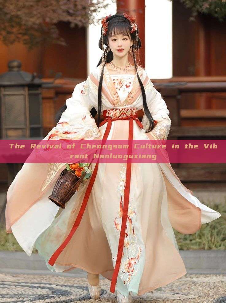 The Revival of Cheongsam Culture in the Vibrant Nanluoguxiang The Revival of Cheongsam Culture in the Vibrant Nanluoguxiang