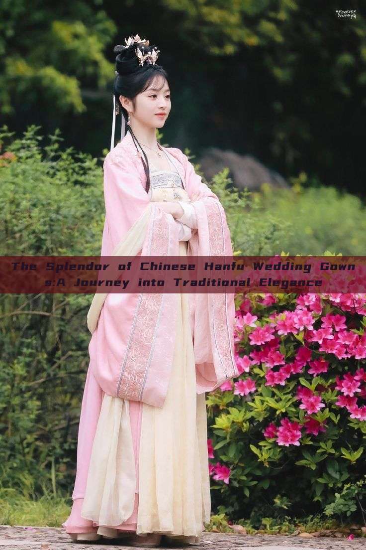 The Splendor of Chinese Hanfu Wedding Gowns:A Journey into Traditional Elegance