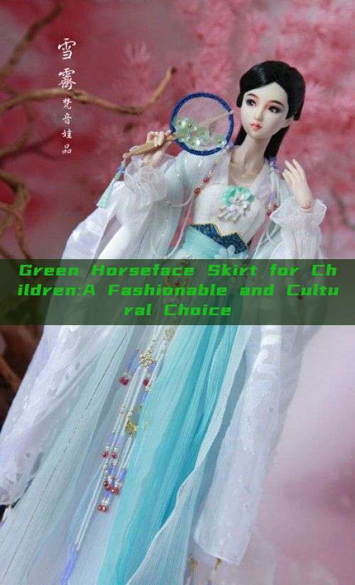 Green Horseface Skirt for Children:A Fashionable and Cultural Choice