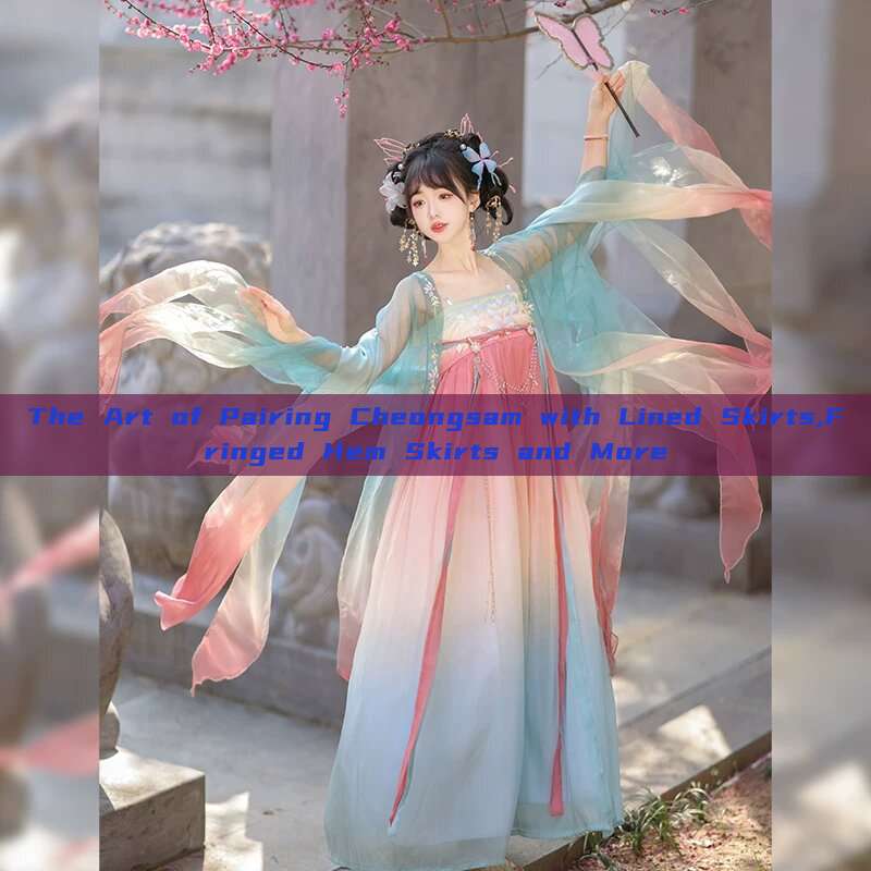 The Art of Pairing Cheongsam with Lined Skirts,Fringed Hem Skirts and More