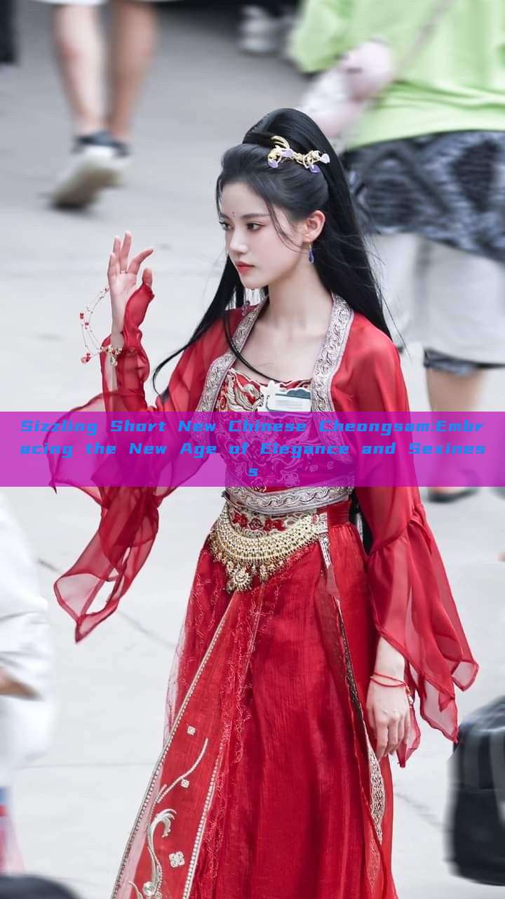 Sizzling Short New Chinese Cheongsam:Embracing the New Age of Elegance and Sexiness